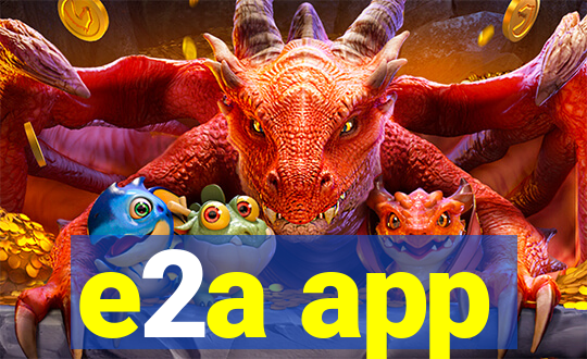 e2a app